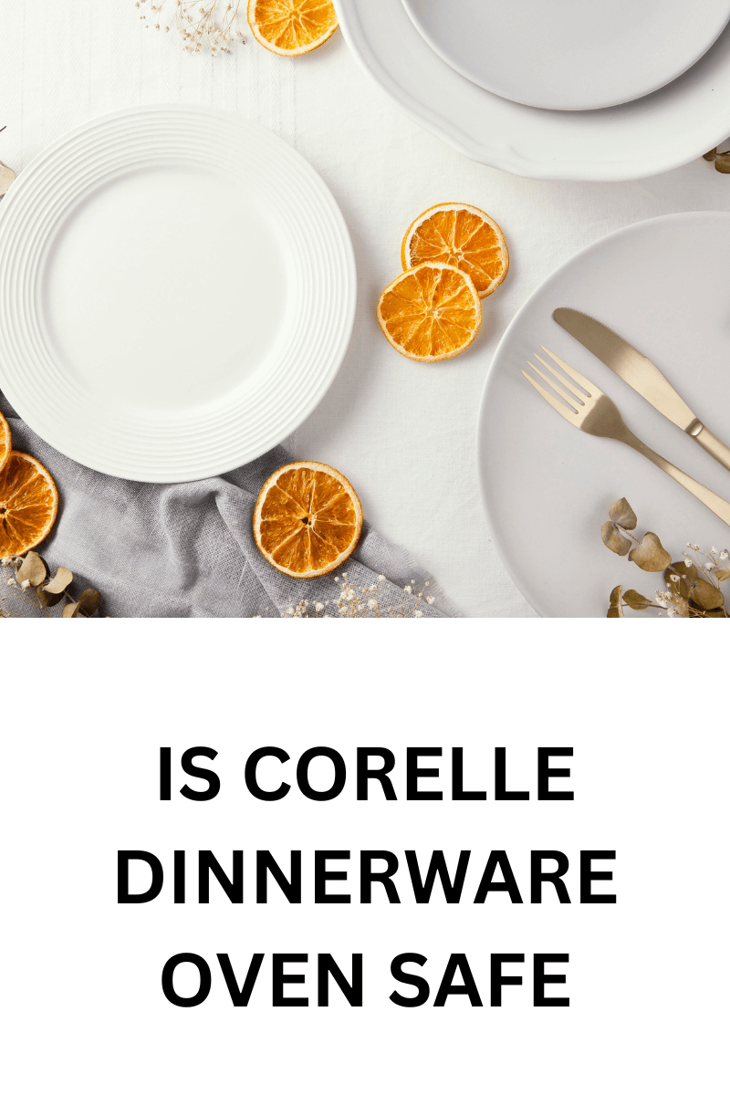 Is Corelle Dinnerware Oven Safe? Corelle Oven Safety Tips